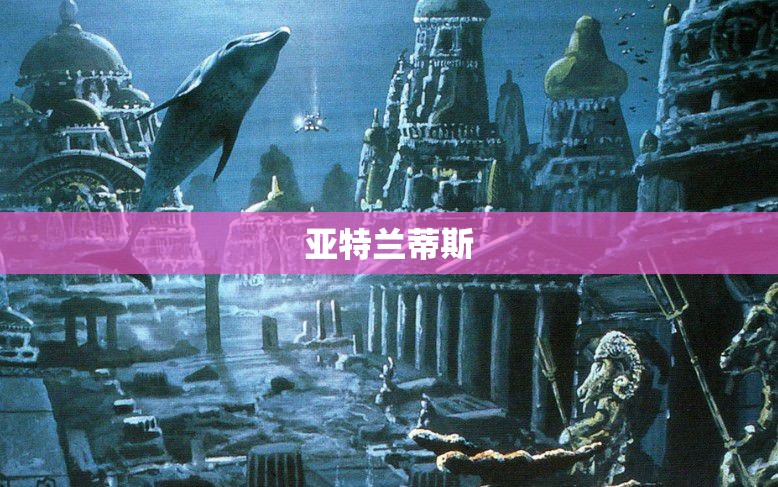 幻境之谜：揭开失落之地亚特兰蒂斯的秘密 - 轩辕网