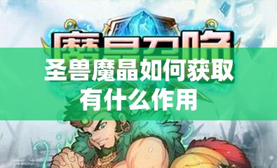 圣兽魔晶如何获取有什么作用 - 轩辕网