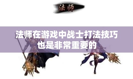 法师在游戏中战士打法技巧也是非常重要的 - 轩辕网