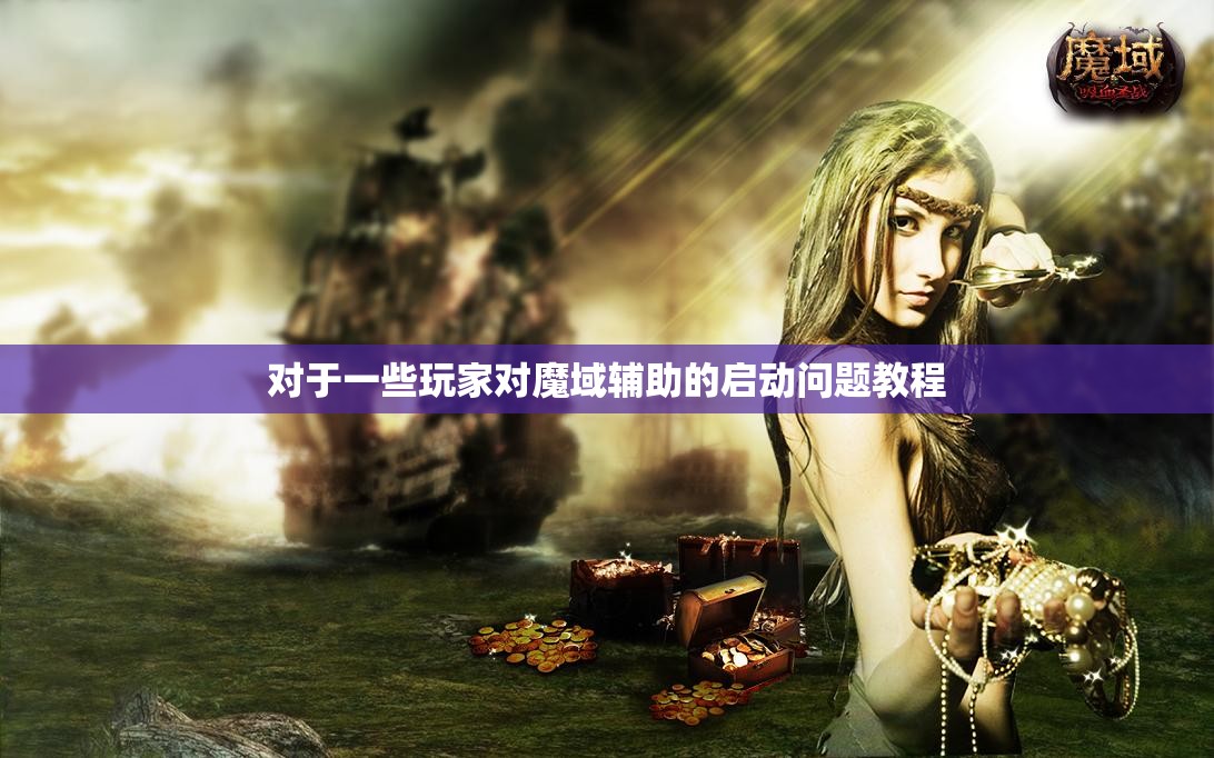 对于一些玩家对魔域辅助的启动问题教程 - 轩辕网