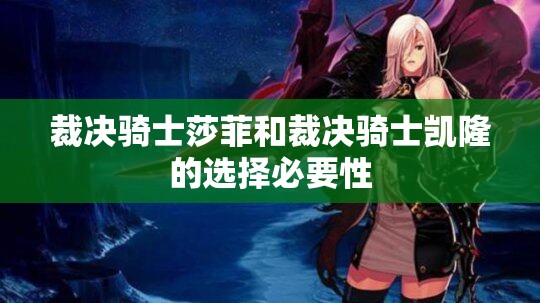 裁决骑士莎菲和裁决骑士凯隆的选择必要性 - 轩辕网